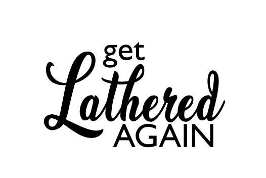 Get Lathered Again